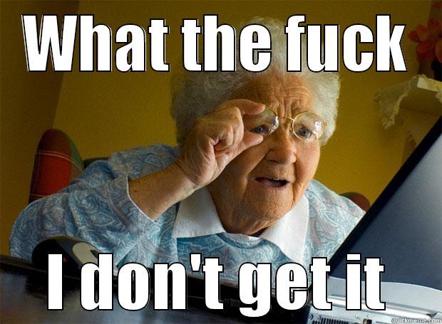WHAT THE FUCK I DON'T GET IT Grandma finds the Internet