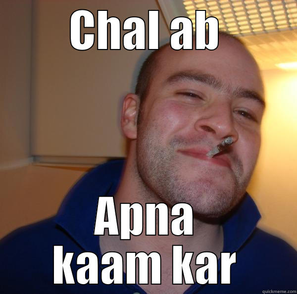 CHAL AB APNA KAAM KAR Good Guy Greg 