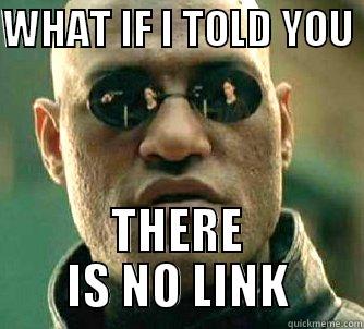 WHAT IF I TOLD YOU  THERE IS NO LINK Matrix Morpheus