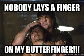 nobody lays a finger on my butterfinger!!! - nobody lays a finger on my butterfinger!!!  madrambo