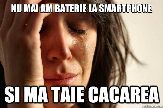 nu mai am baterie la smartphone si ma taie cacarea  First World Problems