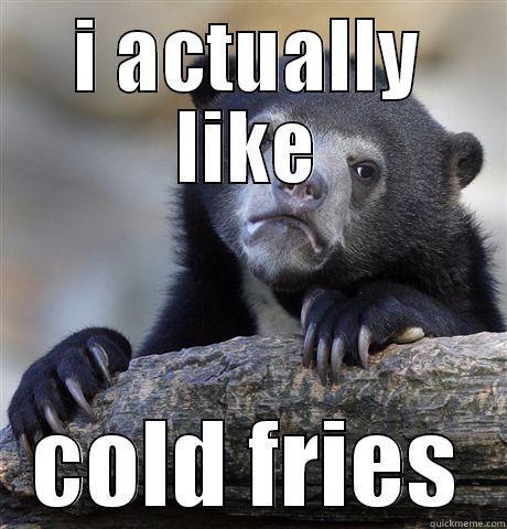 I ACTUALLY LIKE COLD FRIES Confession Bear
