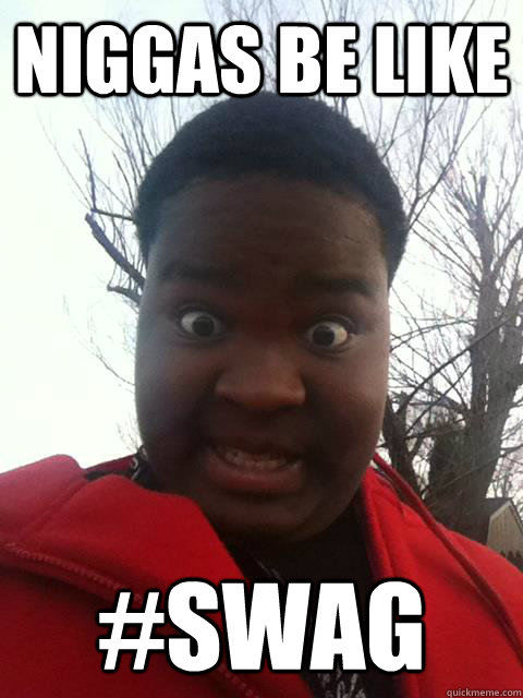 NIGGAS BE LIKE #swag  Niggas be like