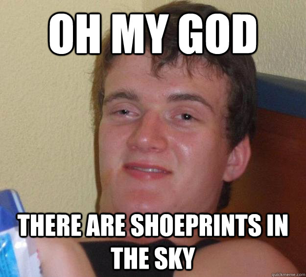 Oh my god There are shoeprints in the sky  10 Guy