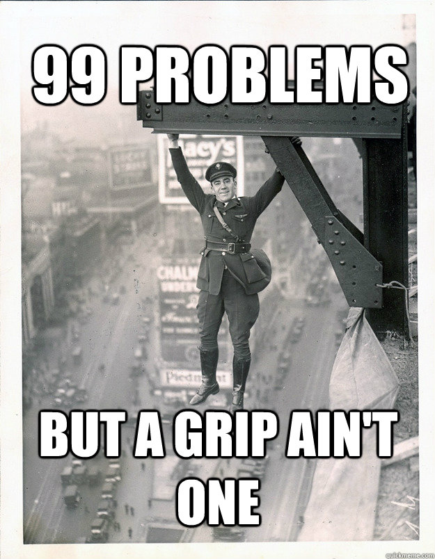 99 Problems But a grip ain't one 1920s Cop Hangs In There quickmeme