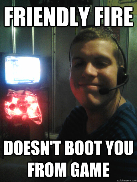 Friendly fire doesn't boot you from game - Friendly fire doesn't boot you from game  Good Guy Gamer