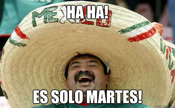 HA HA! Es solo Martes!  Laughing Mexican
