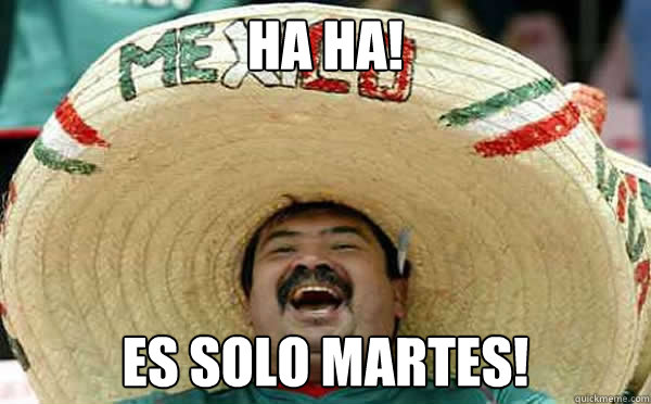 HA HA! Es solo Martes!  