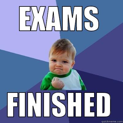 EXAMS FINISHED - EXAMS FINISHED Success Kid