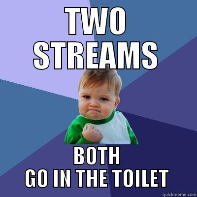 TWO STREAMS BOTH GO IN THE TOILET Success Kid