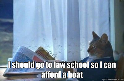  I should go to law school so I can afford a boat  I should buy a bike