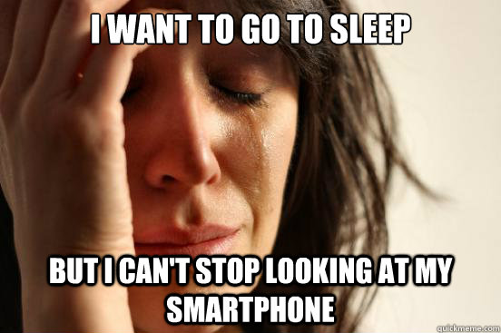 I want to go to sleep but i can't stop looking at my smartphone  First World Problems