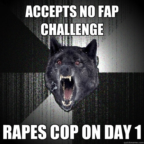 accepts no fap challenge rapes cop on day 1  Insanity Wolf