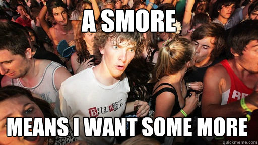 A smore means i want some more  Sudden Clarity Clarence