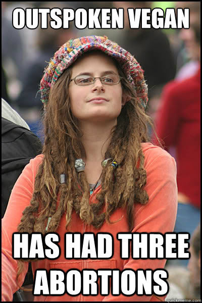 Outspoken vegan Has had three abortions  College Liberal