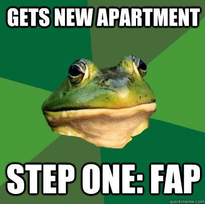 Gets new apartment step one: Fap  Foul Bachelor Frog