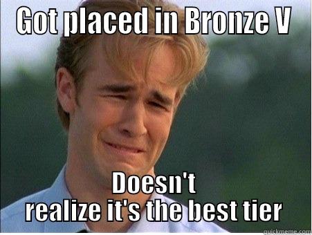 GOT PLACED IN BRONZE V DOESN'T REALIZE IT'S THE BEST TIER 1990s Problems