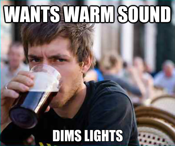 Wants warm sound Dims lights  Lazy College Senior