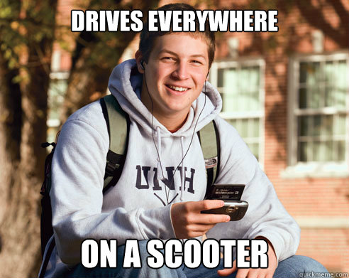 Drives everywhere On a scooter  College Freshman