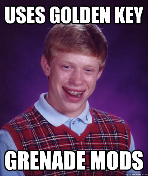 USES GOLDEN KEY GRENADE MODS - USES GOLDEN KEY GRENADE MODS  Bad Luck Brian