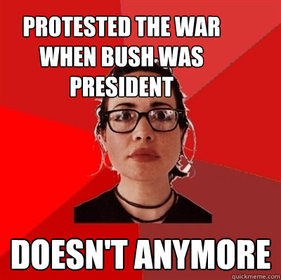 Protested the war when Bush was president Doesn't anymore  Liberal Douche Garofalo