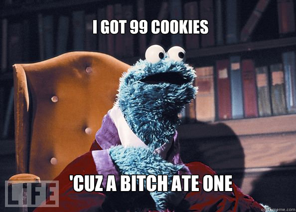 I got 99 cookies 'cuz a bitch ate one  Cookieman
