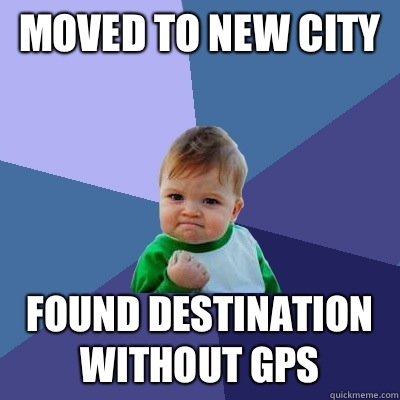 Moved to new city Found destination without GPS   Success Kid