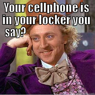 YOUR CELLPHONE IS IN YOUR LOCKER YOU SAY?                                  Creepy Wonka
