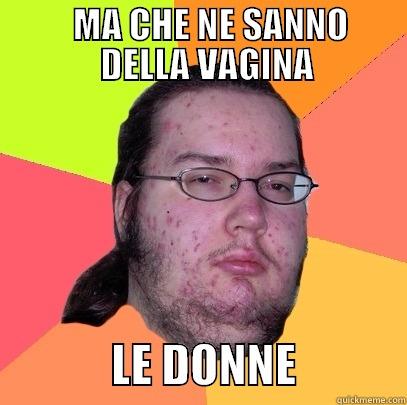 Nerd scemotto -           MA CHE NE SANNO           DELLA VAGINA               LE DONNE            Butthurt Dweller