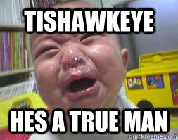 TISHAWKEYE HES A TRUE MAN  Ugly Crying Baby