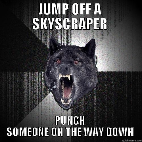 JUMP OFF A SKYSCRAPER PUNCH SOMEONE ON THE WAY DOWN Insanity Wolf