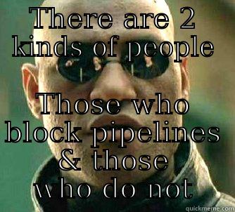 2 kinds - THERE ARE 2 KINDS OF PEOPLE THOSE WHO BLOCK PIPELINES & THOSE WHO DO NOT Matrix Morpheus