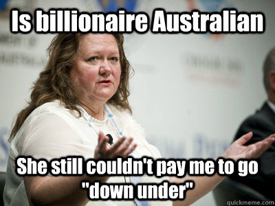 Is billionaire Australian She still couldn't pay me to go 