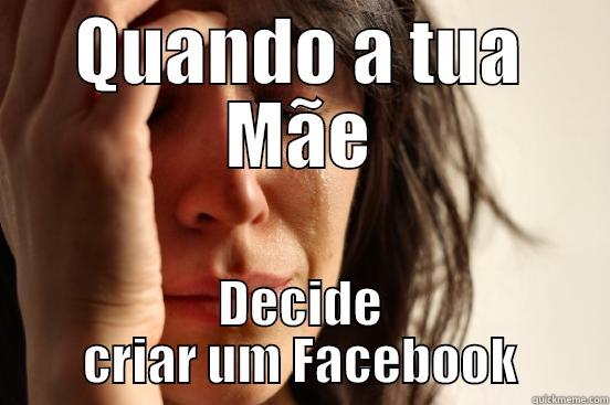 Moms at Facebook - QUANDO A TUA MÃE DECIDE CRIAR UM FACEBOOK First World Problems