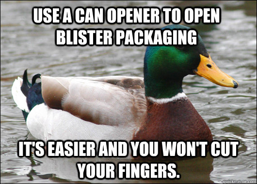Use a can opener to open blister packaging  It's easier and you won't cut your fingers. - Use a can opener to open blister packaging  It's easier and you won't cut your fingers.  Actual Advice Mallard