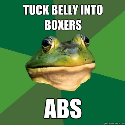 tuck belly into boxers Abs  Foul Bachelor Frog