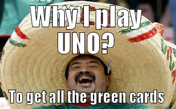 WHY I PLAY UNO? TO GET ALL THE GREEN CARDS Misc