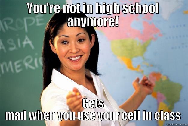 Gets mad when you use your cell in class - YOU'RE NOT IN HIGH SCHOOL ANYMORE! GETS MAD WHEN YOU USE YOUR CELL IN CLASS Unhelpful High School Teacher