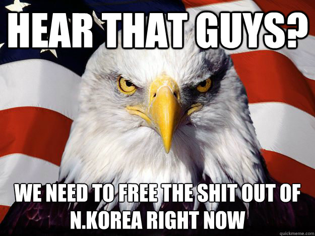Hear that guys? We need to free the shit out of N.Korea right now Caption 3 goes here  