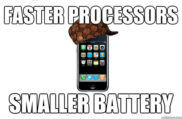 Faster Processors Smaller Battery  Scumbag iPhone