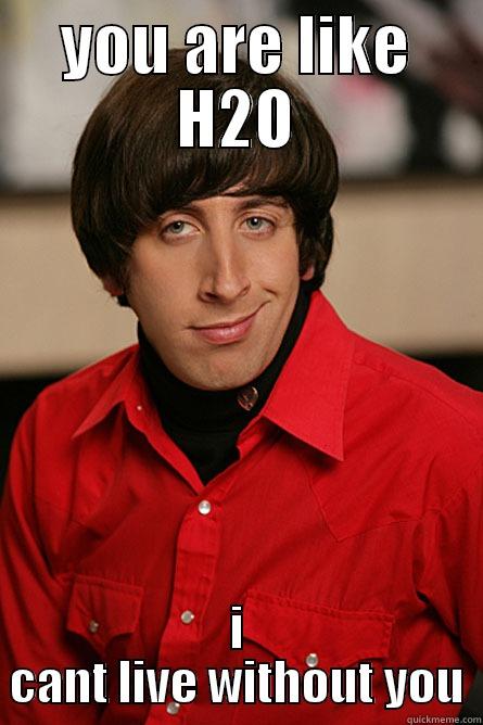 YOU ARE LIKE H2O I CANT LIVE WITHOUT YOU Pickup Line Scientist