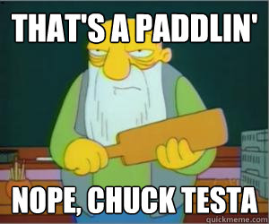 That's a paddlin' nope, Chuck Testa  Paddlin Jasper