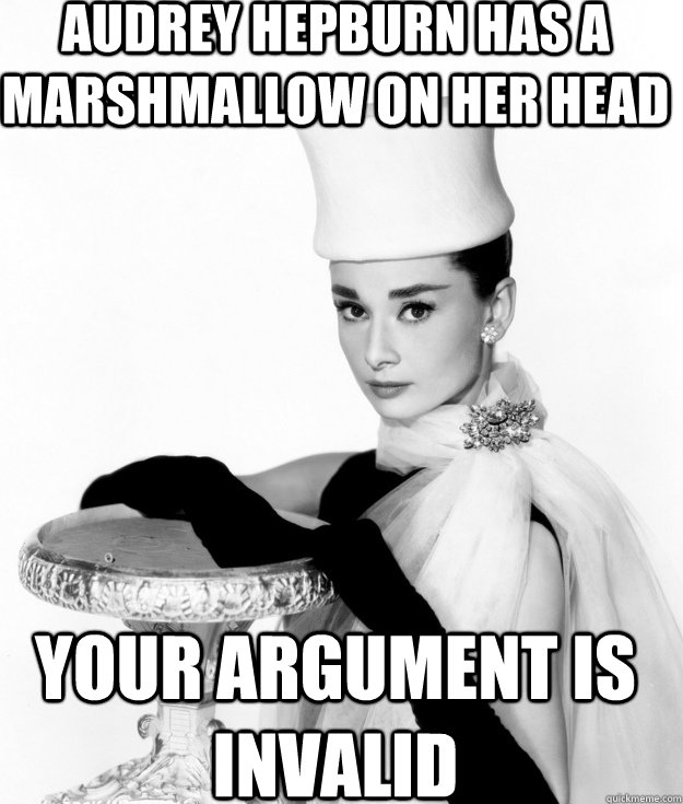 Audrey hepburn has a marshmallow on her head Your argument is invalid  