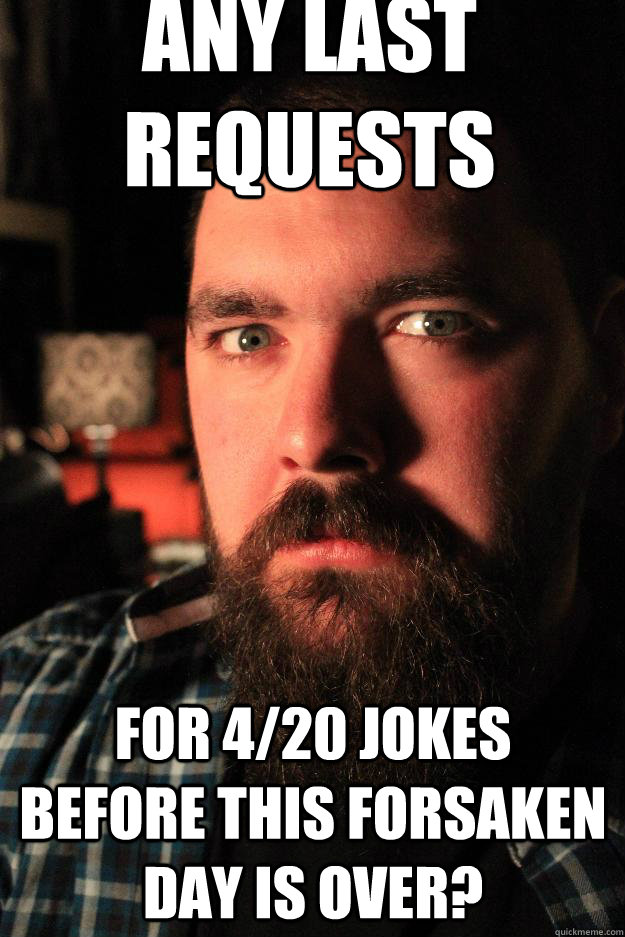 Any last requests for 4/20 jokes before this forsaken day is over?  Dating Site Murderer