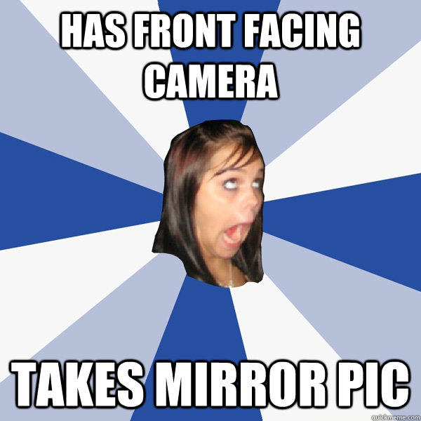 Has front facing camera Takes mirror pic - Has front facing camera Takes mirror pic  Annoying Facebook Girl
