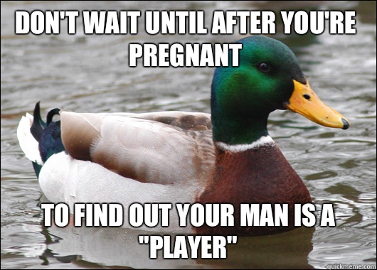 Don't wait until after you're pregnant To find out your man is a 