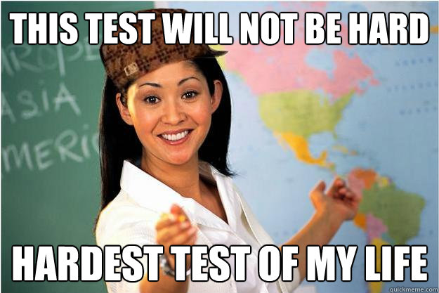 this test will not be hard hardest test of my life  Scumbag Teacher