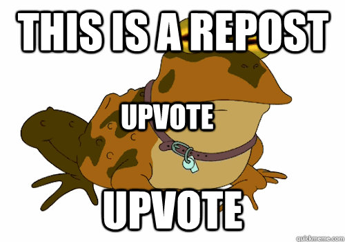 This is a repost Upvote Upvote - This is a repost Upvote Upvote  Hypno-toad
