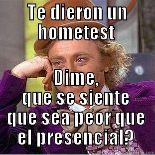  TE DIERON UN HOMETEST DIME, QUE SE SIENTE QUE SEA PEOR QUE EL PRESENCIAL? Condescending Wonka