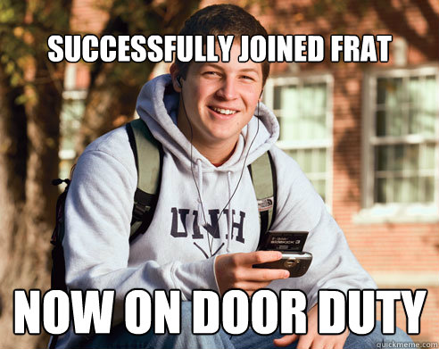 Successfully joined frat now on door duty  College Freshman